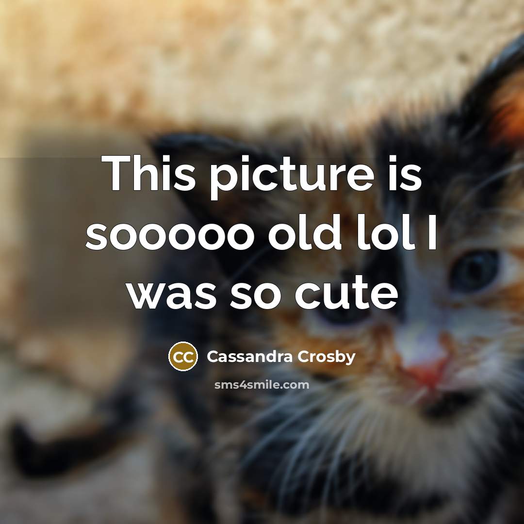 “This picture is sooooo old lol I was so cute” quote by Cassandra Crosby