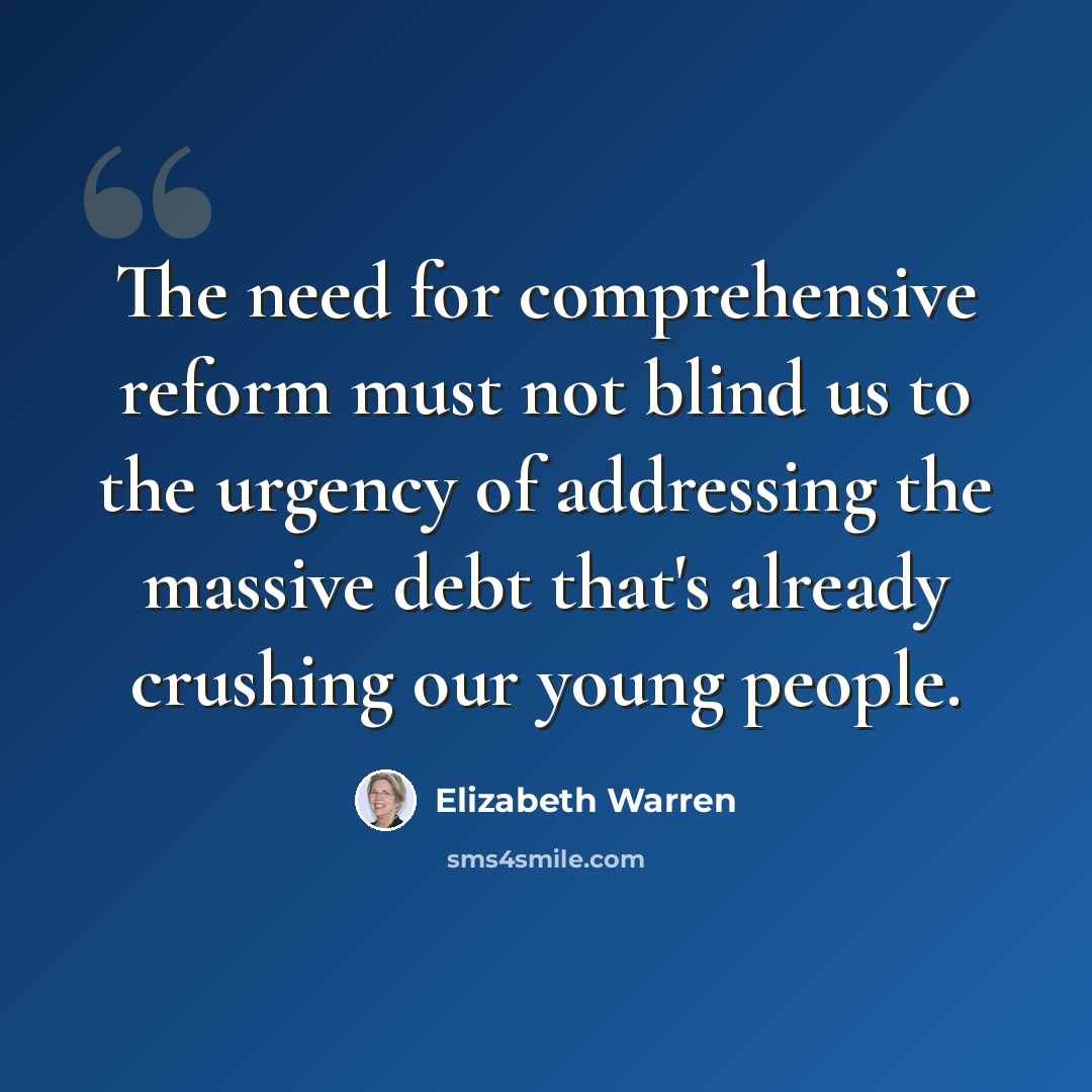 “The need for comprehensive reform must not blind us to the urgency of addressing the massive debt that's already crushing our young people.” quote by Elizabeth Warren