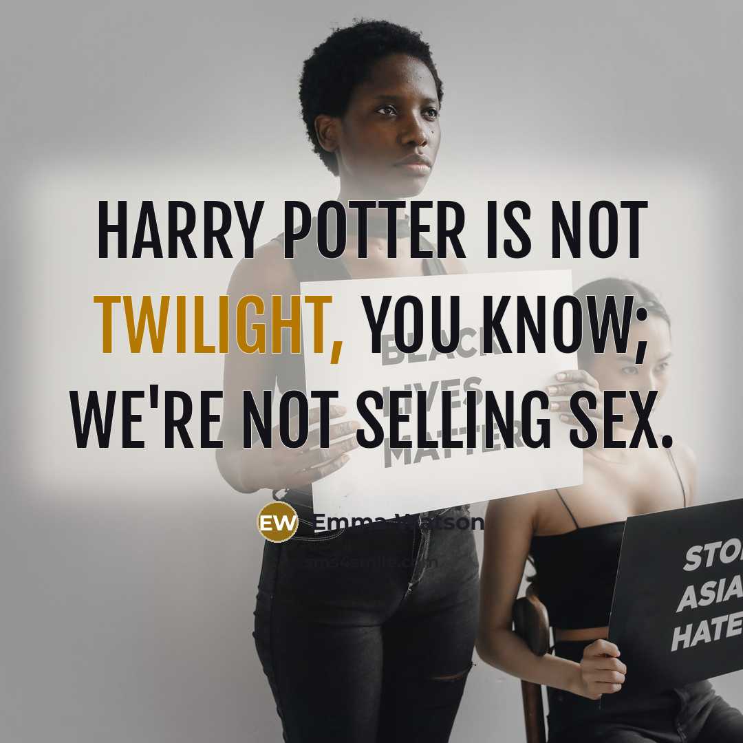 “Harry Potter is not twilight, you know; we're not selling sex.” quote by Emma Watson