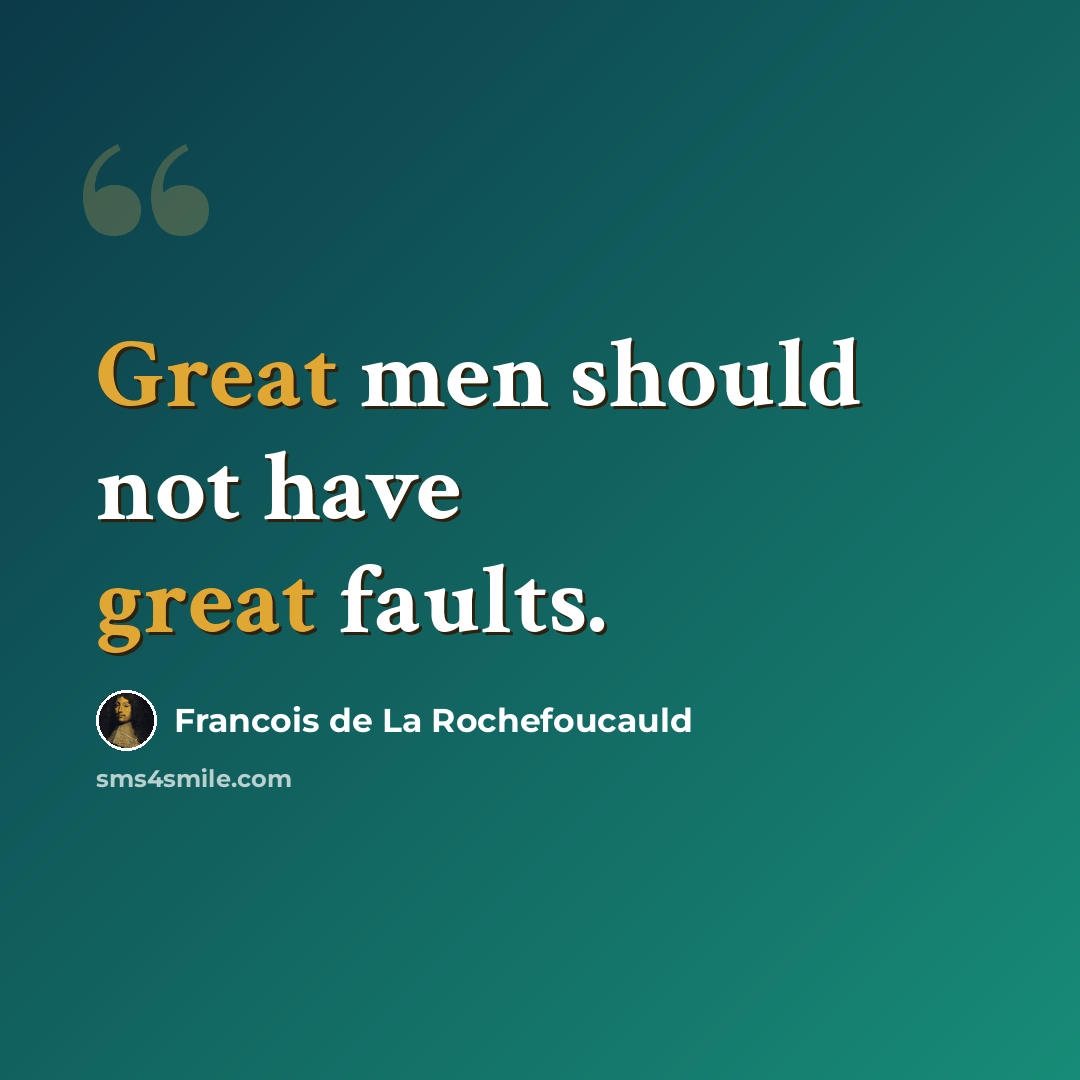 “Great men should not have great faults.” quote by Francois de La Rochefoucauld