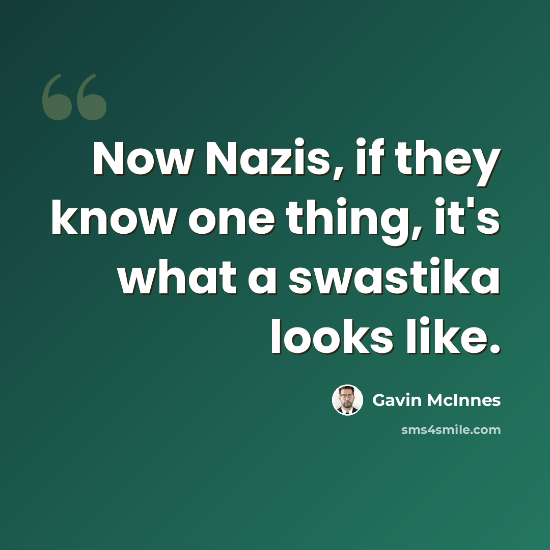“Now Nazis, if they know one thing, it's what a swastika looks like.” quote by Gavin McInnes