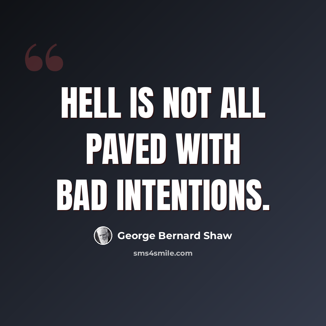 “Hell is not all paved with bad intentions.” quote by George Bernard Shaw