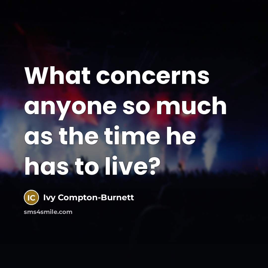 “What concerns anyone so much as the time he has to live?” quote by Ivy Compton-Burnett