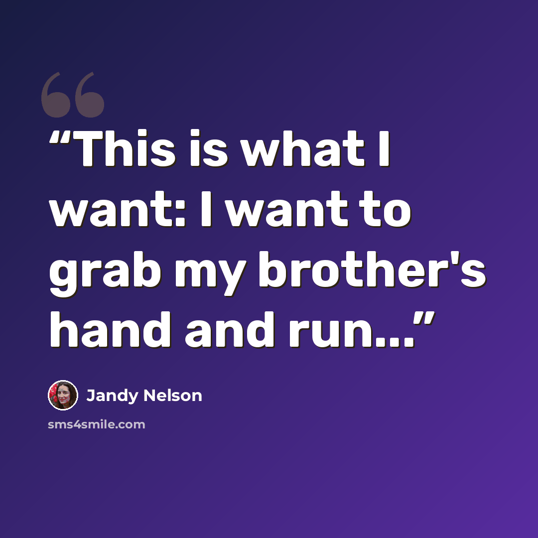 “This is what I want: I want to grab my brother's hand and run...” quote by Jandy Nelson