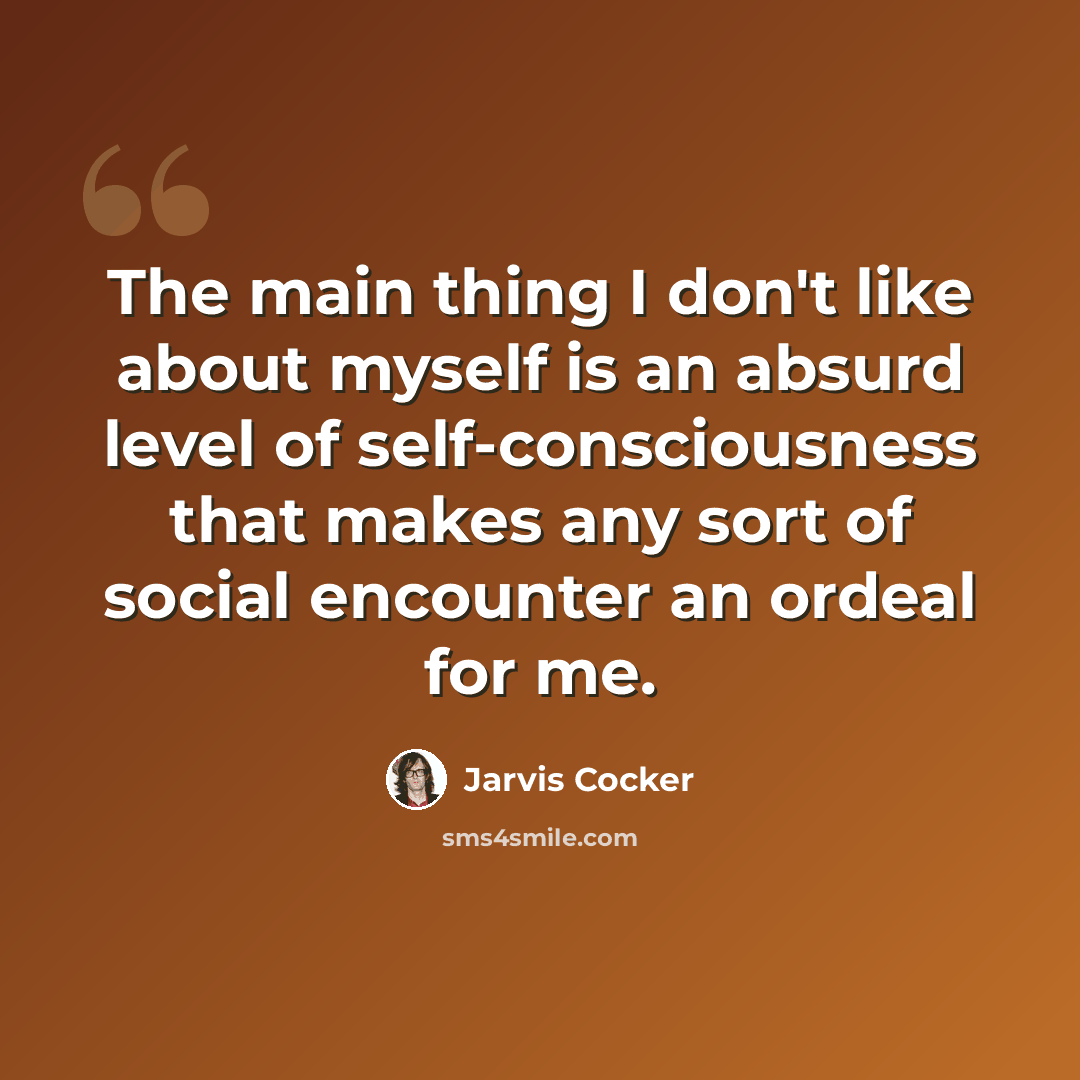 “The main thing I don't like about myself is an absurd level of self-consciousness that makes any sort of social encounter an ordeal for me.” quote by Jarvis Cocker