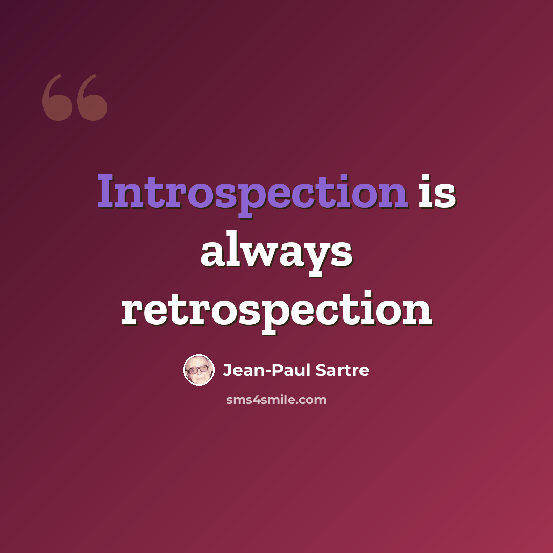 “Introspection is always retrospection” quote by Jean-Paul Sartre
