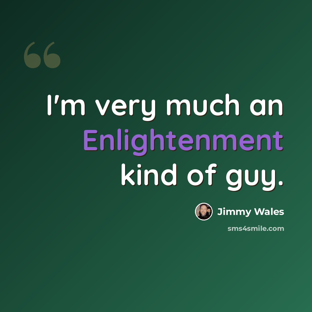 “I'm very much an Enlightenment kind of guy.” quote by Jimmy Wales