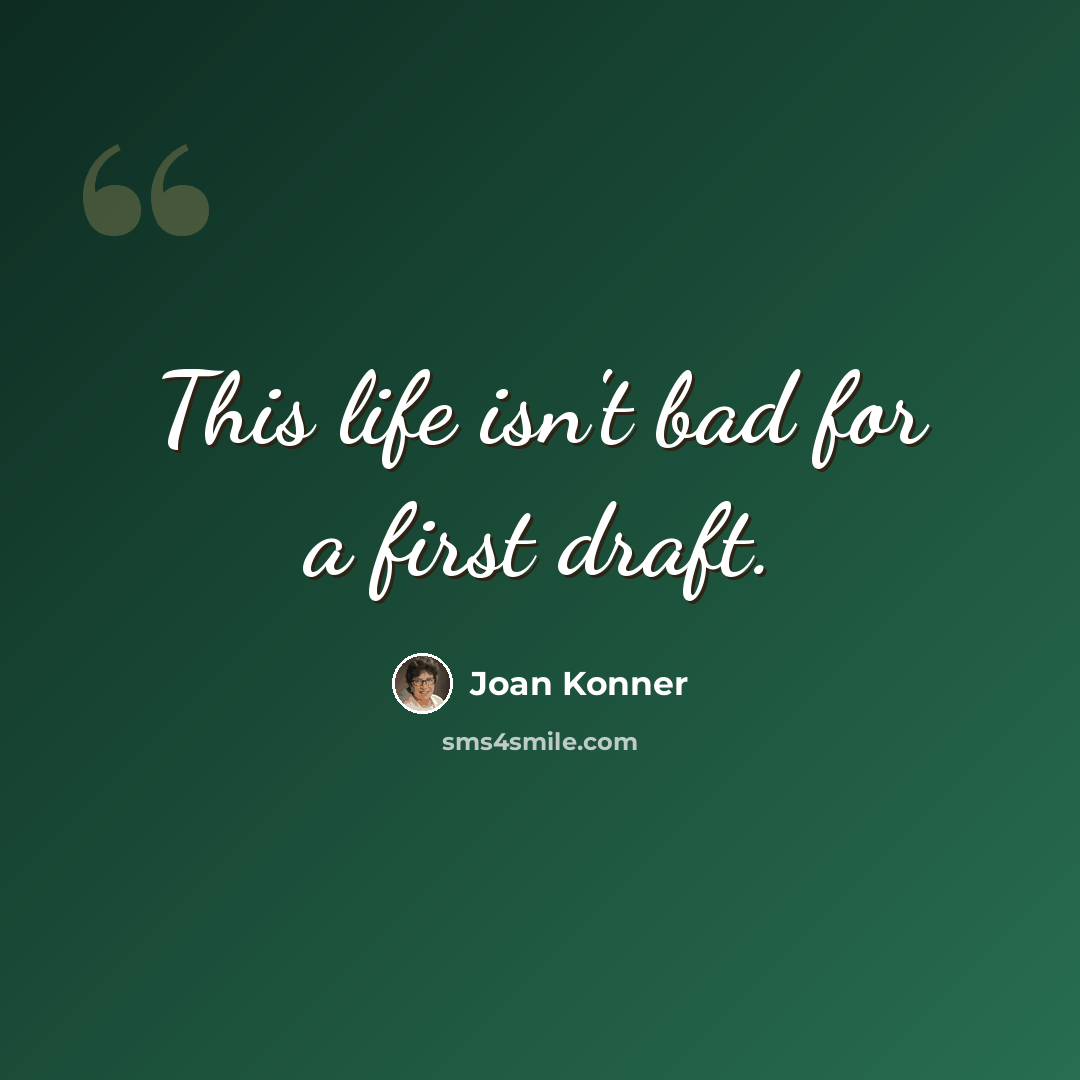 “This life isn't bad for a first draft.” quote by Joan Konner