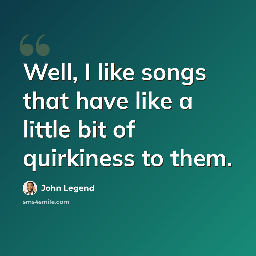 “Well, I like songs that have like a little bit of quirkiness to them.” quote by John Legend