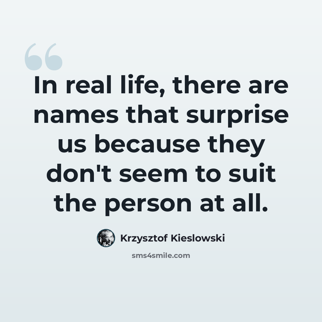 “In real life, there are names that surprise us because they don't seem to suit the person at all.” quote by Krzysztof Kieslowski