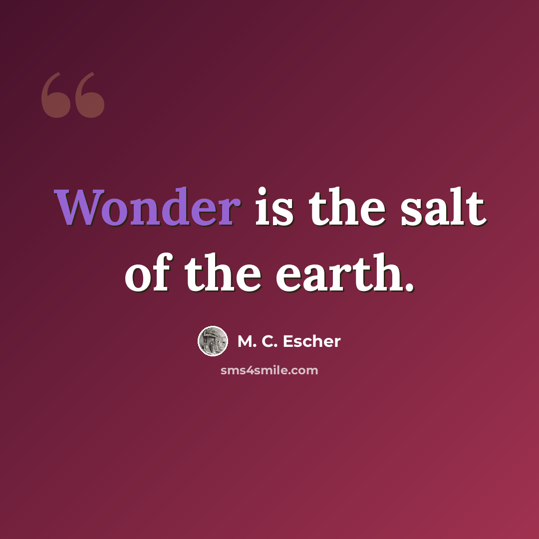 “Wonder is the salt of the earth.” quote by M. C. Escher