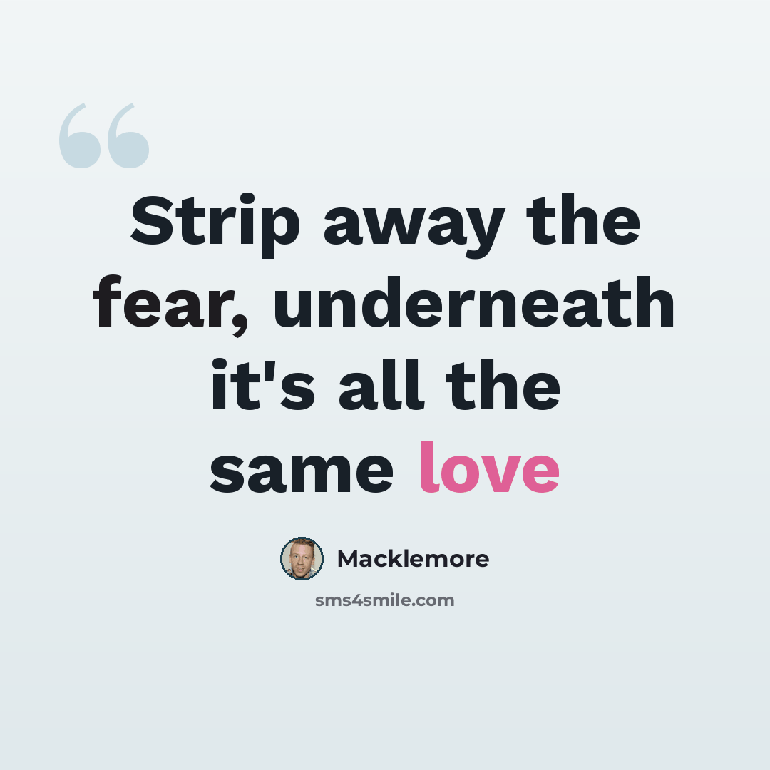 “Strip away the fear, underneath it's all the same love” quote by Macklemore