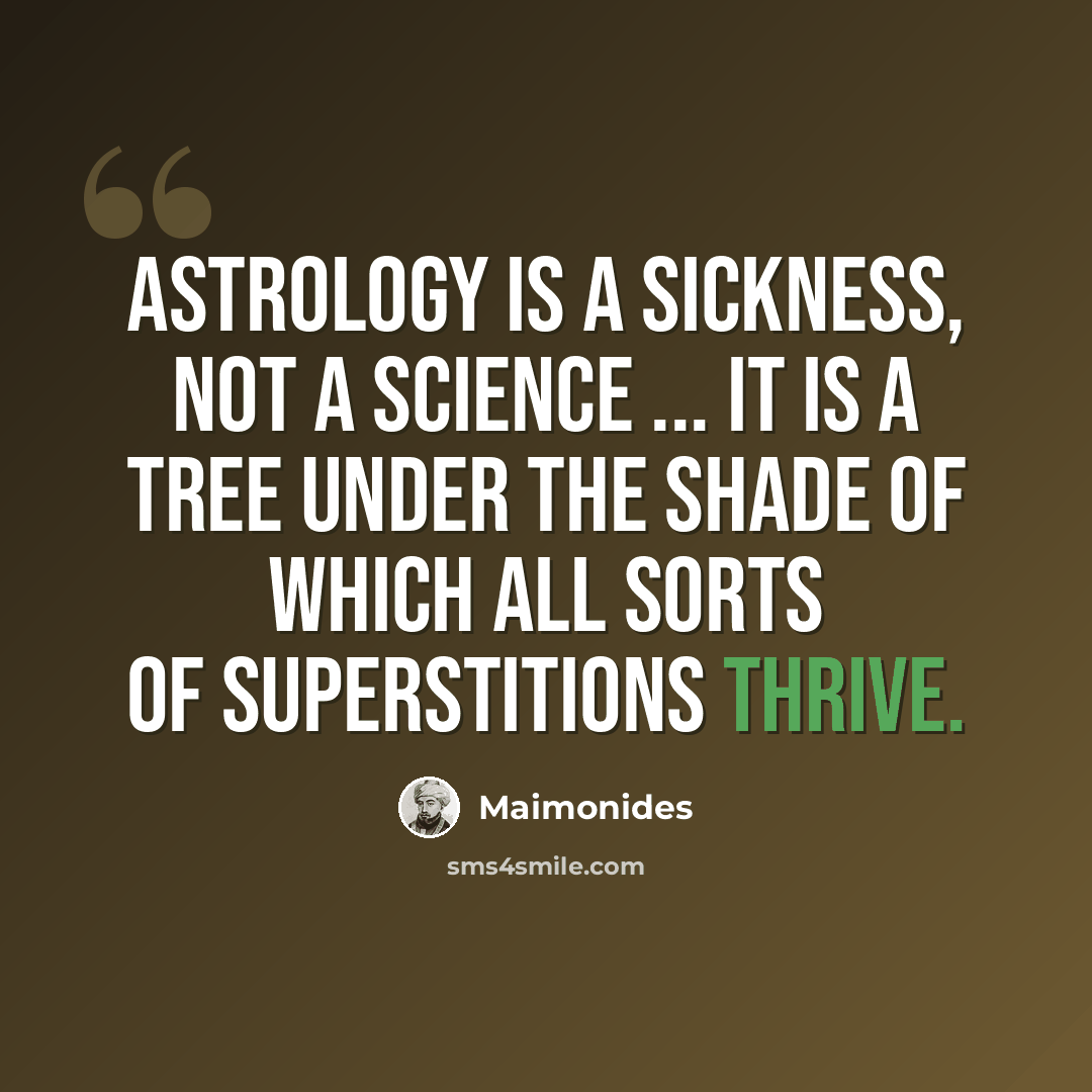 “Astrology is a sickness, not a science ... It is a tree under the shade of which all sorts of superstitions thrive.” quote by Maimonides