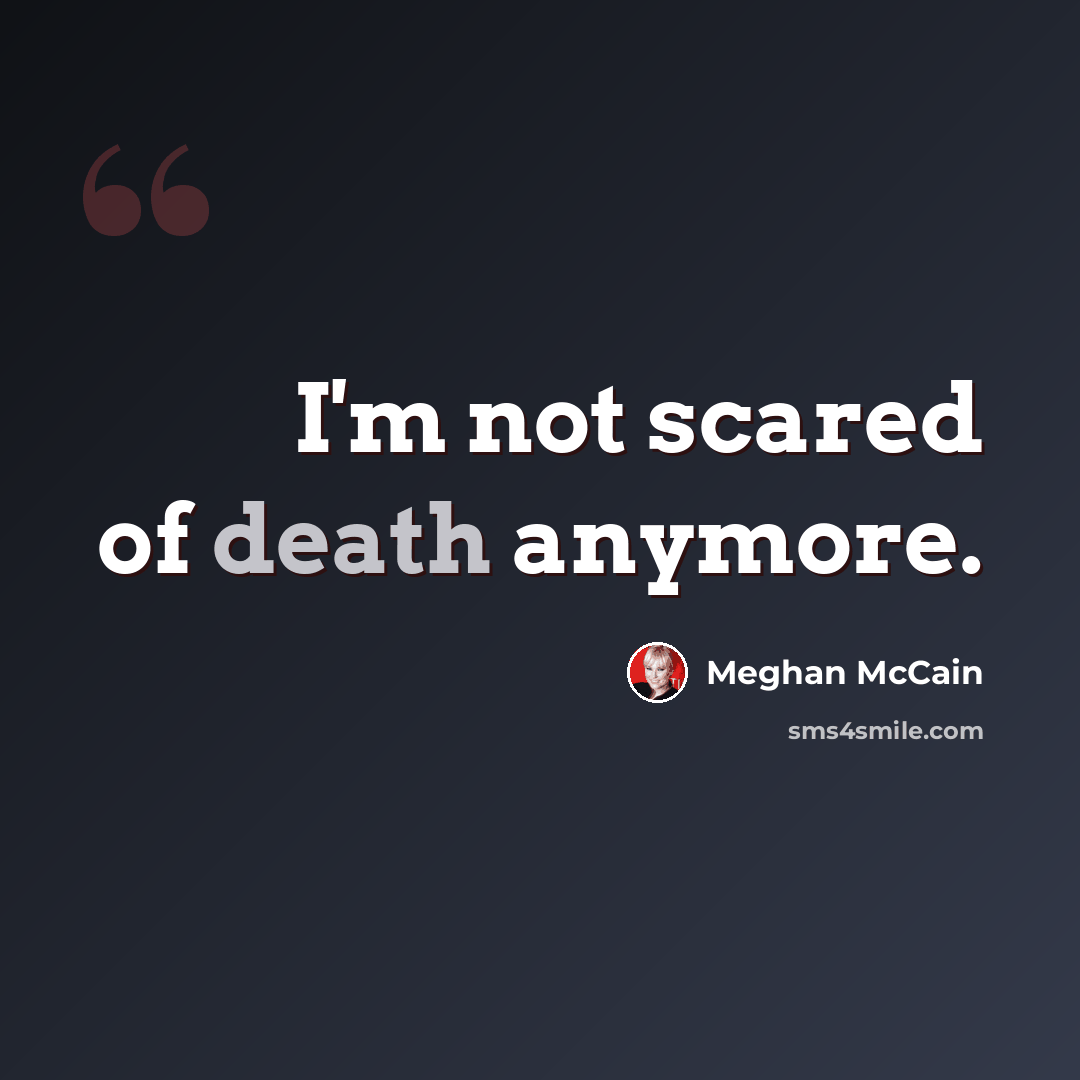 “I'm not scared of death anymore.” quote by Meghan McCain
