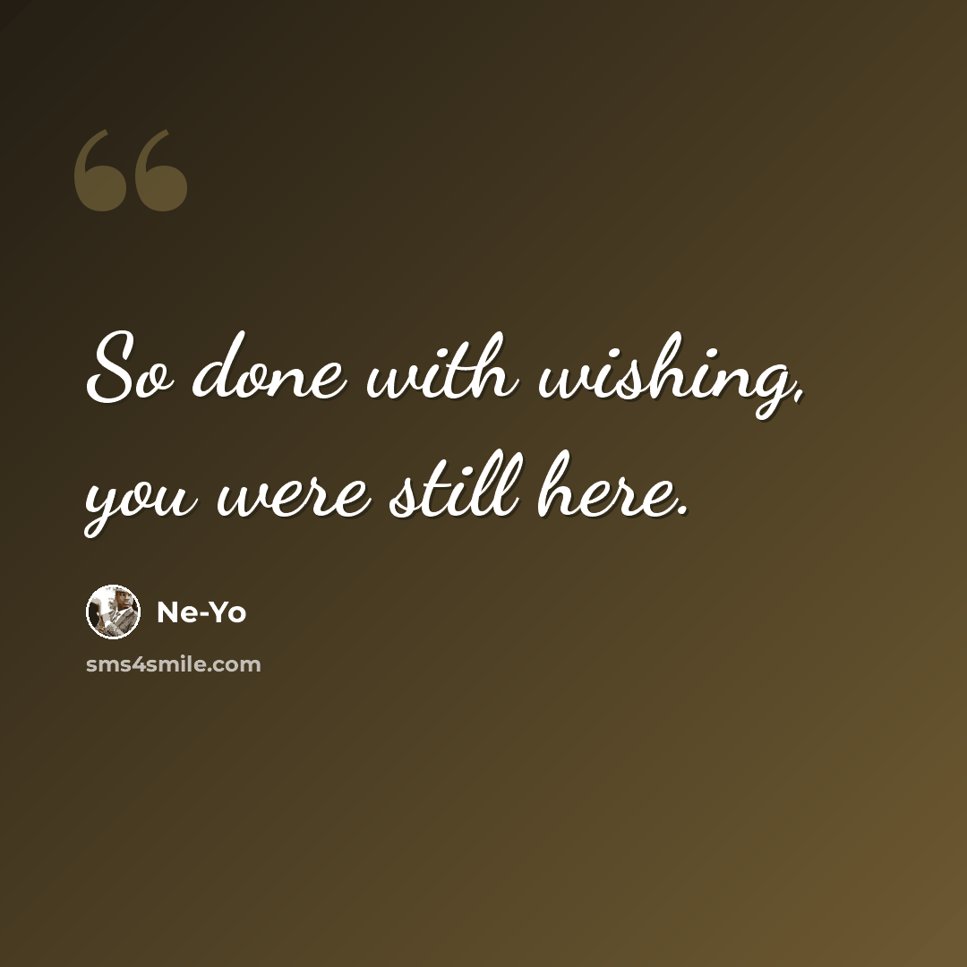 “So done with wishing, you were still here.” quote by Ne-yo
