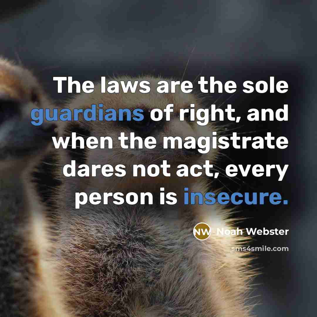 “The laws are the sole guardians of right, and when the magistrate dares not act, every person is insecure.” quote by Noah Webster