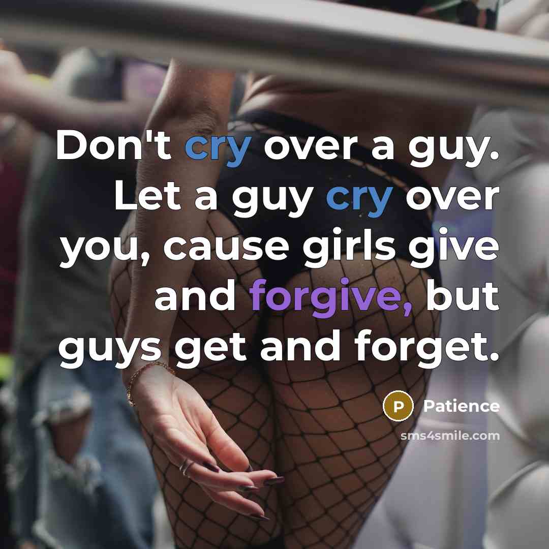 “Don't cry over a guy. Let a guy cry over you, cause girls give and forgive, but guys get and forget.” quote by Patience