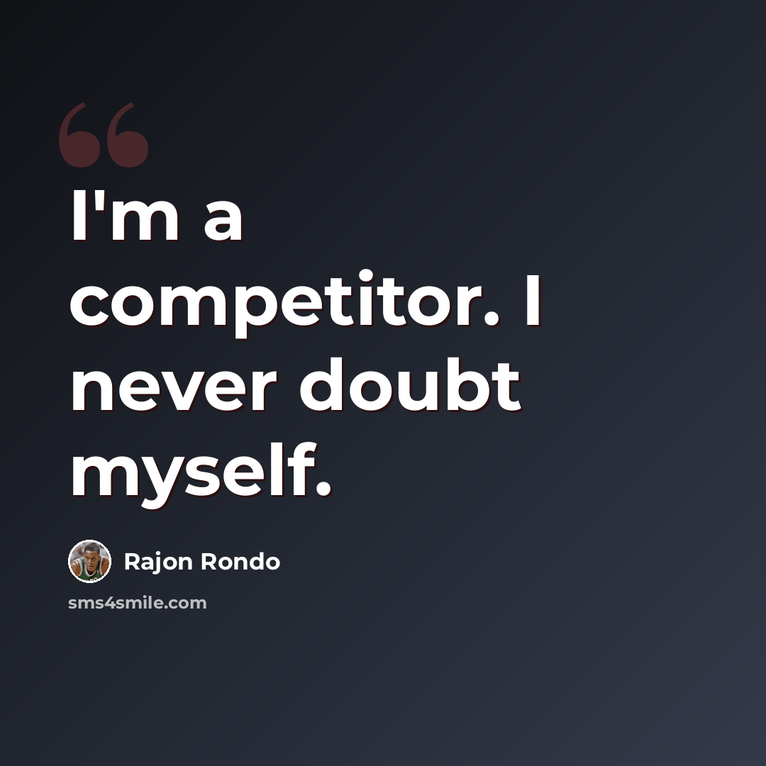 “I'm a competitor. I never doubt myself.” quote by Rajon Rondo
