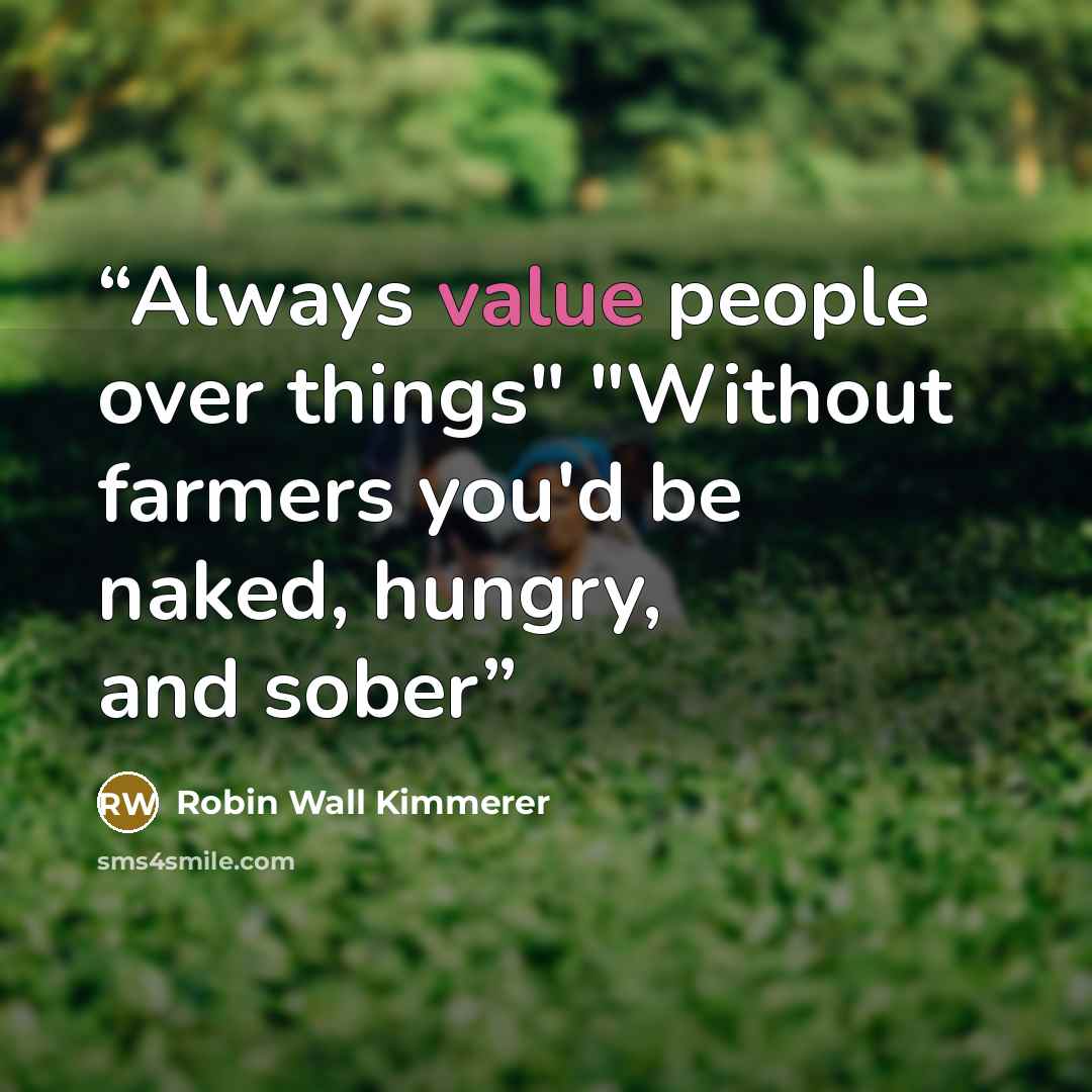 “Always value people over things" "Without farmers you'd be naked, hungry, and sober” quote by Robin Wall Kimmerer