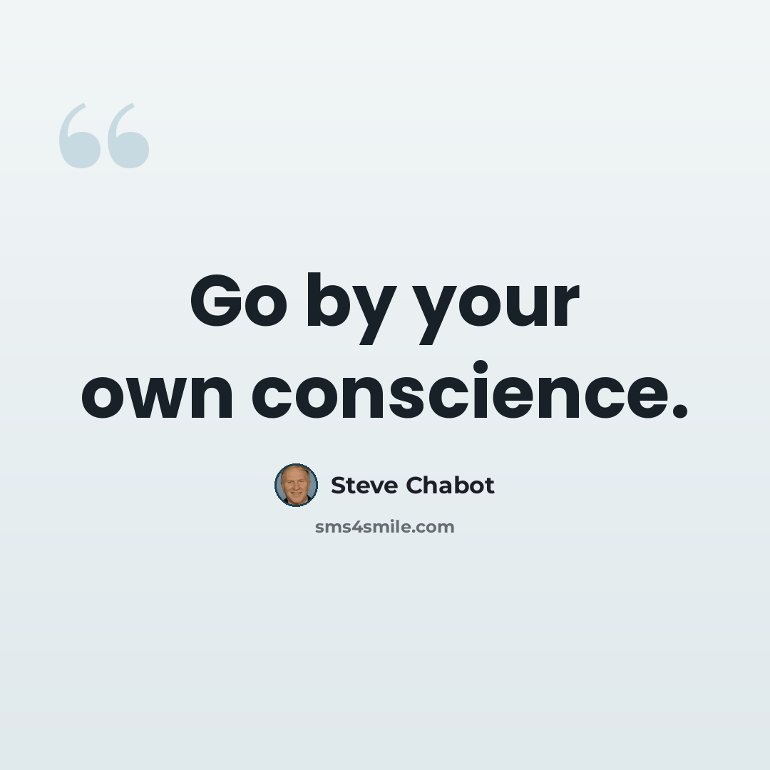 “Go by your own conscience.” quote by Steve Chabot