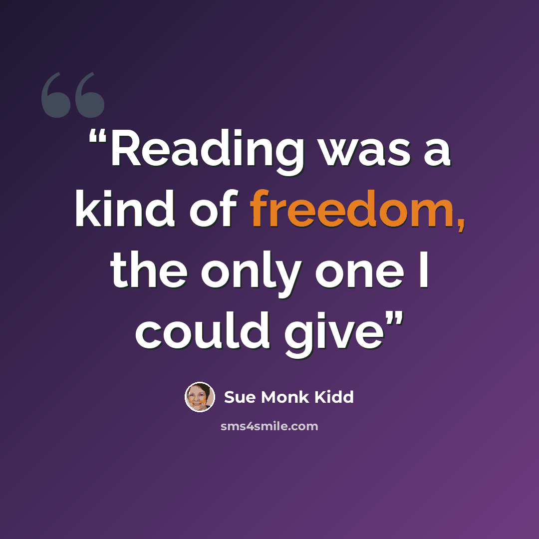 “Reading was a kind of freedom, the only one I could give” quote by Sue Monk Kidd