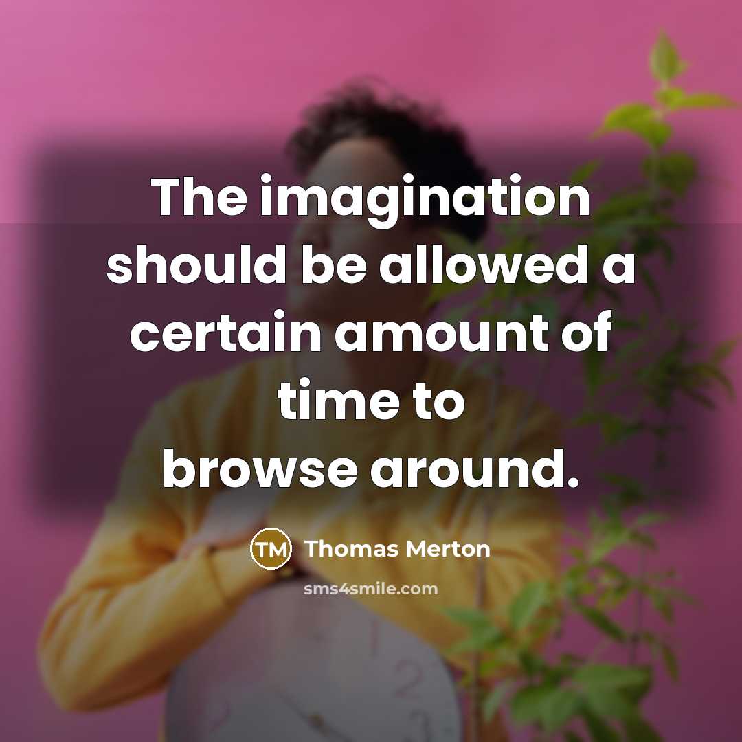 “The imagination should be allowed a certain amount of time to browse around.” quote by Thomas Merton