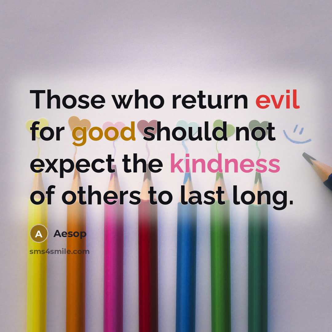 “Those who return evil for good should not expect the kindness of others to last long.” quote by Aesop
