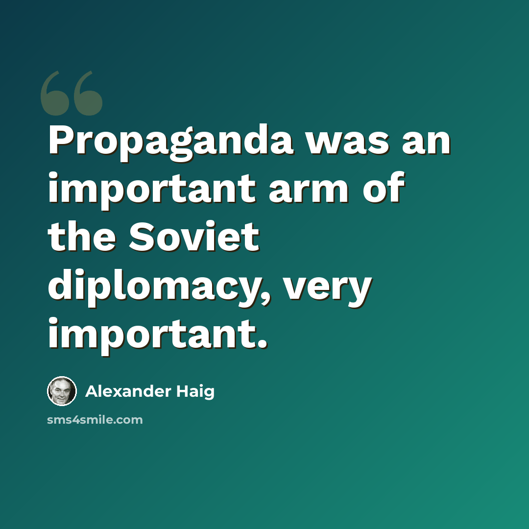 “Propaganda was an important arm of the Soviet diplomacy, very important.” quote by Alexander Haig