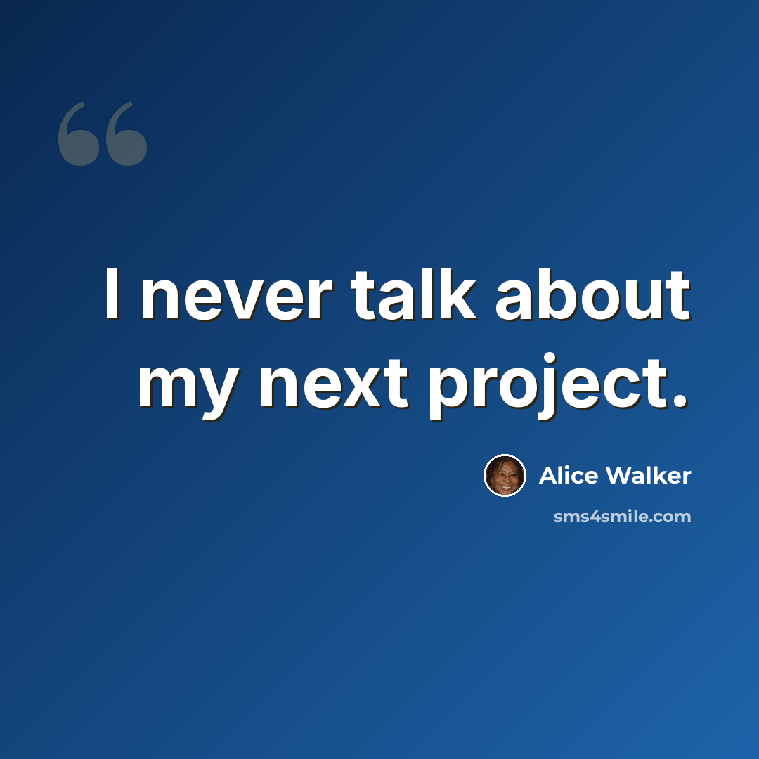 “I never talk about my next project.” quote by Alice Walker