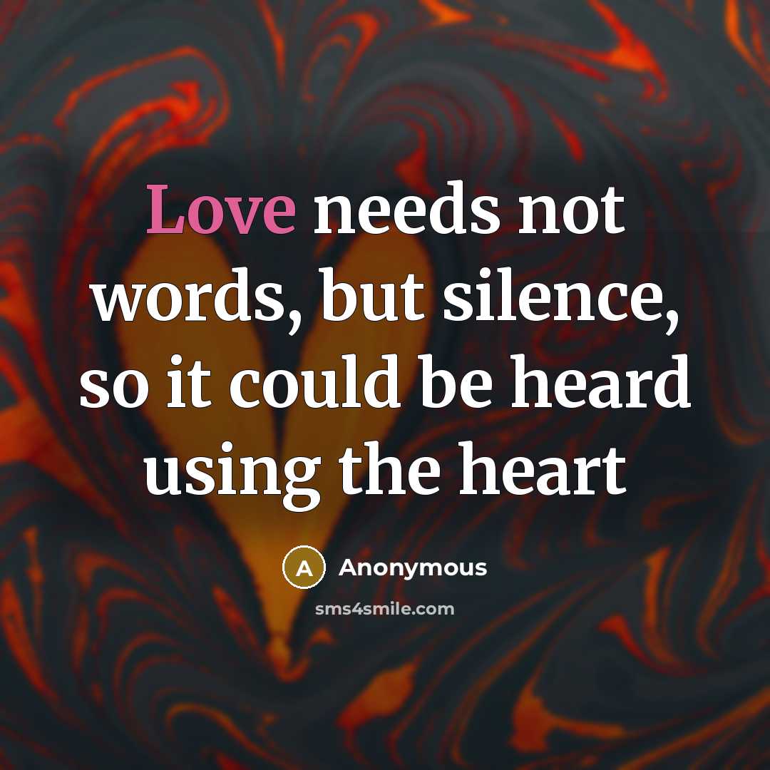 “Love needs not words, but silence, so it could be heard using the heart” quote by Anonymous
