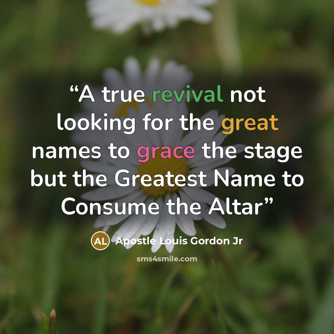 “A true revival not looking for the great names to grace the stage but the Greatest Name to Consume the Altar” quote by Apostle Louis Gordon Jr