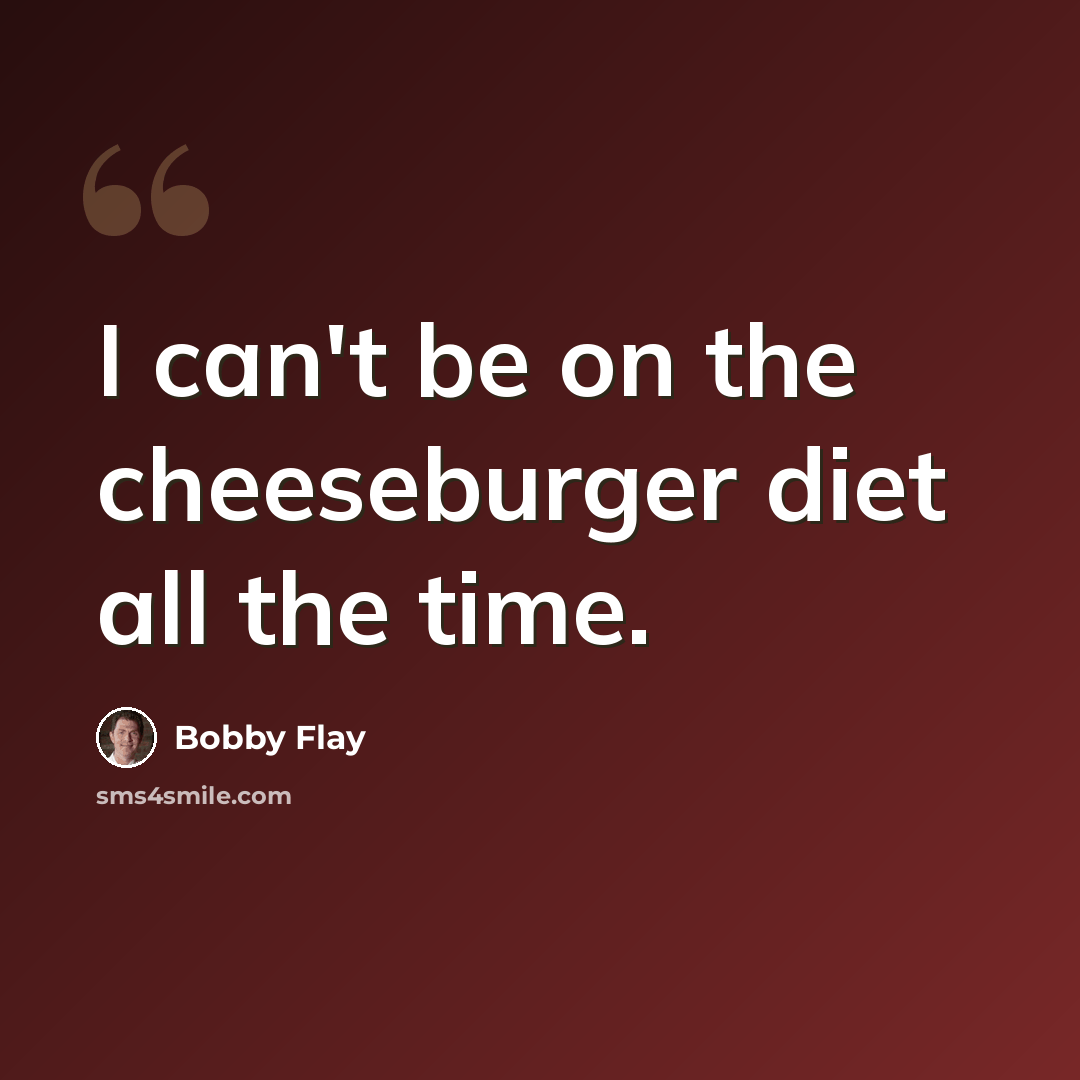 “I can't be on the cheeseburger diet all the time.” quote by Bobby Flay