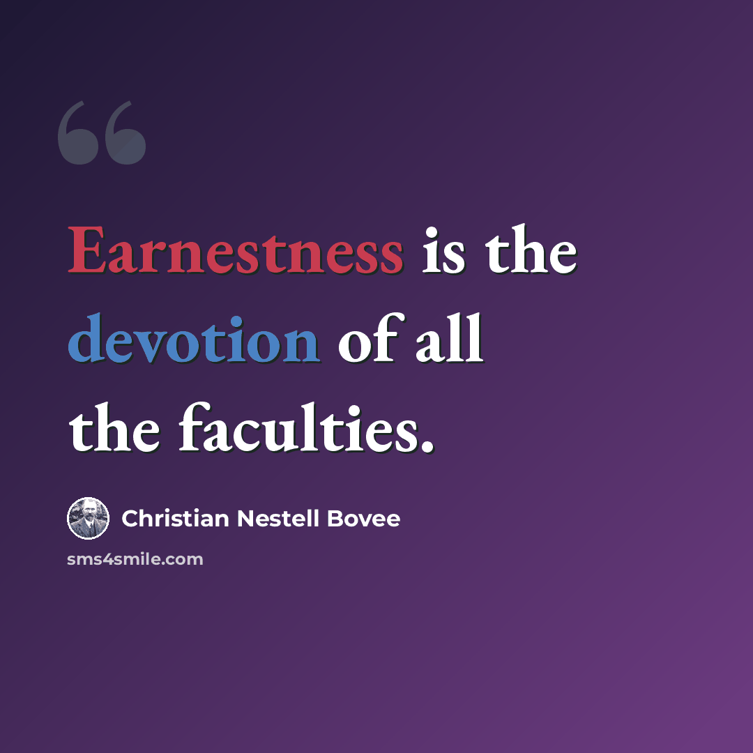 “Earnestness is the devotion of all the faculties.” quote by Christian Nestell Bovee