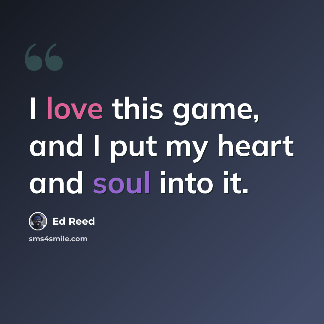 “I love this game, and I put my heart and soul into it.” quote by Ed Reed