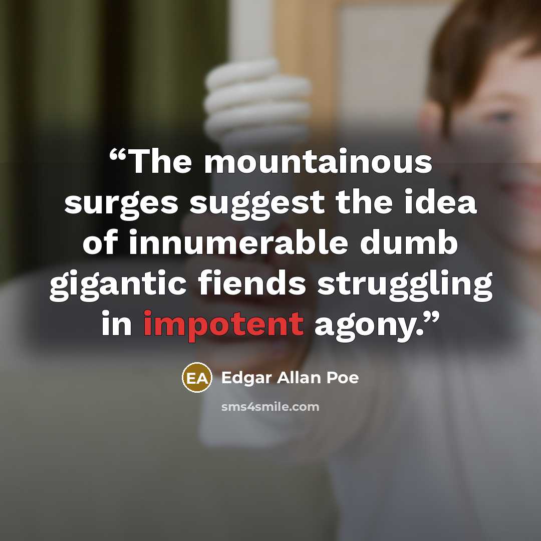 “The mountainous surges suggest the idea of innumerable dumb gigantic fiends struggling in impotent agony.” quote by Edgar Allan Poe