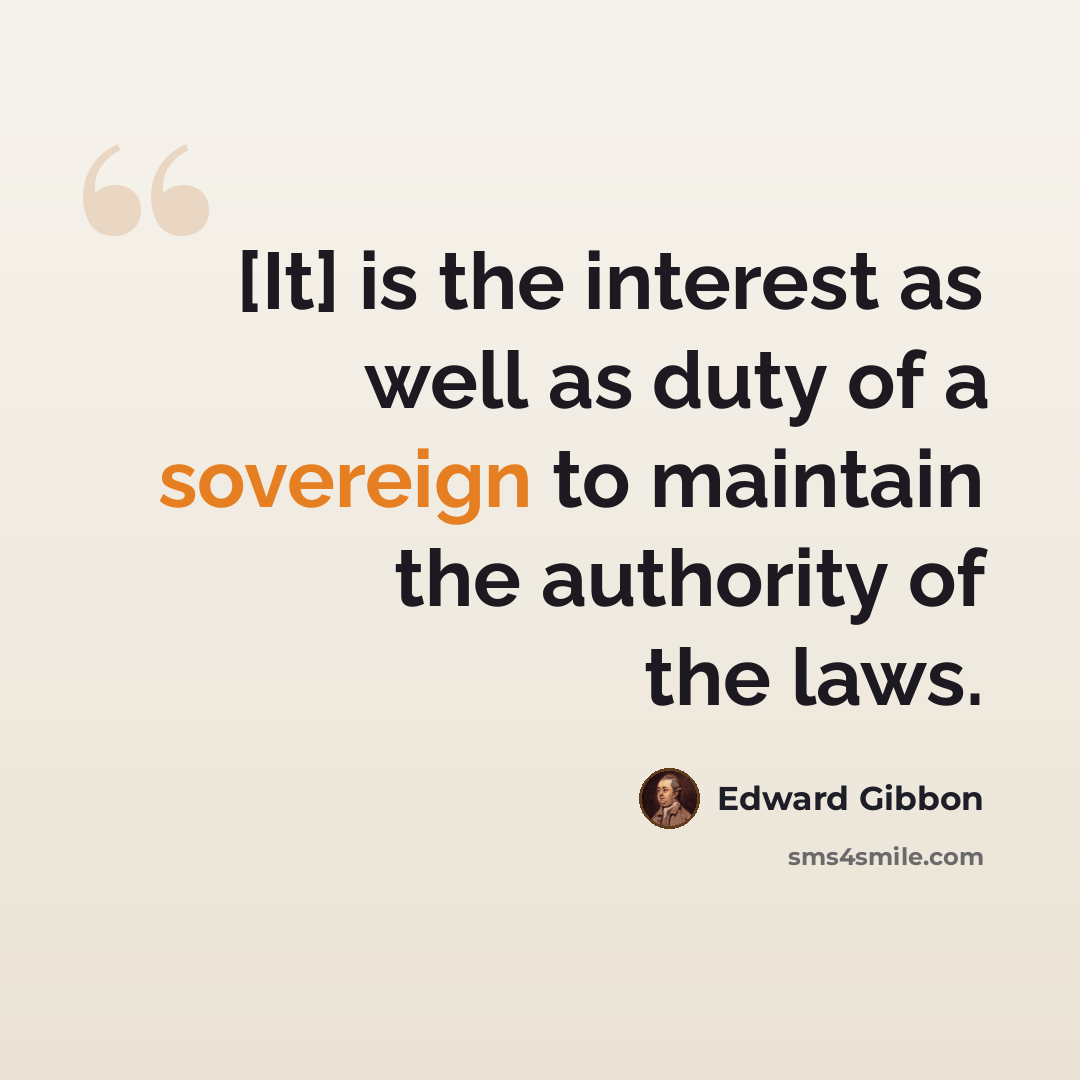 “[It] is the interest as well as duty of a sovereign to maintain the authority of the laws.” quote by Edward Gibbon