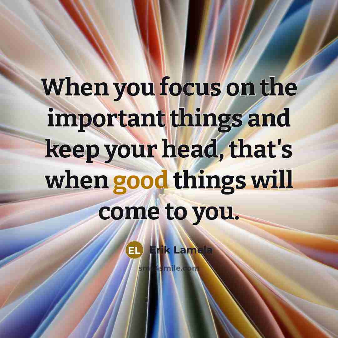 “When you focus on the important things and keep your head, that's when good things will come to you.” quote by Erik Lamela