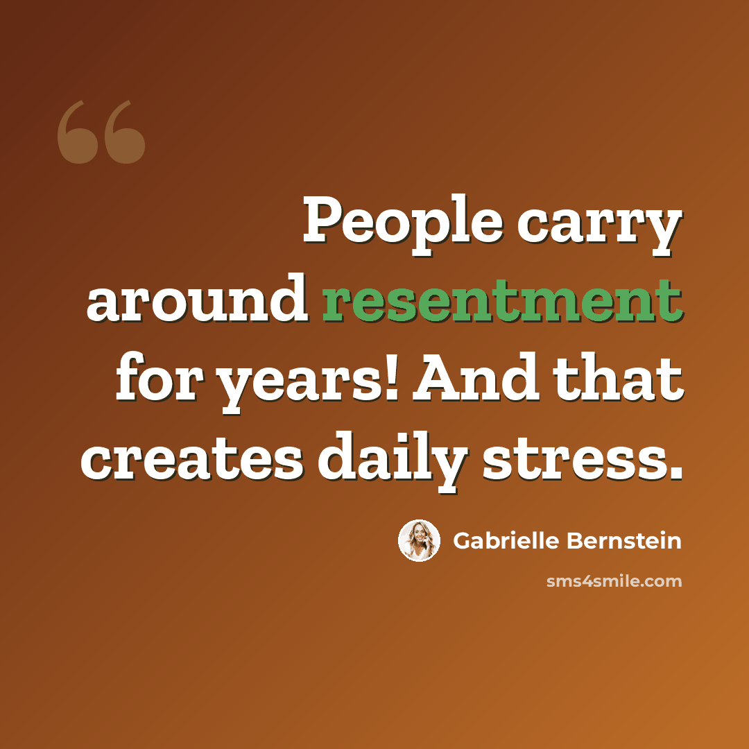 “People carry around resentment for years! And that creates daily stress.” quote by Gabrielle Bernstein