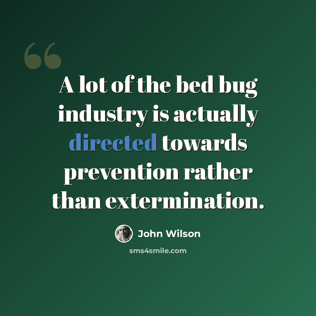 “A lot of the bed bug industry is actually directed towards prevention rather than extermination.” quote by John Wilson
