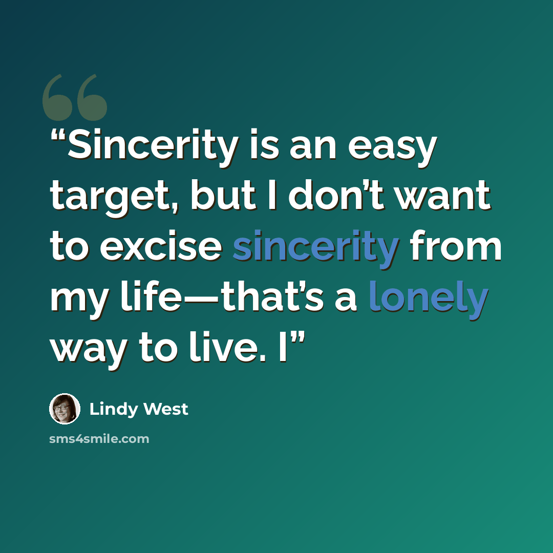 “Sincerity is an easy target, but I don’t want to excise sincerity from my life—that’s a lonely way to live. I” quote by Lindy West