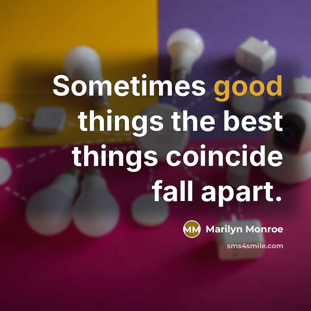 “Sometimes good things the best things coincide fall apart.” quote by Marilyn Monroe