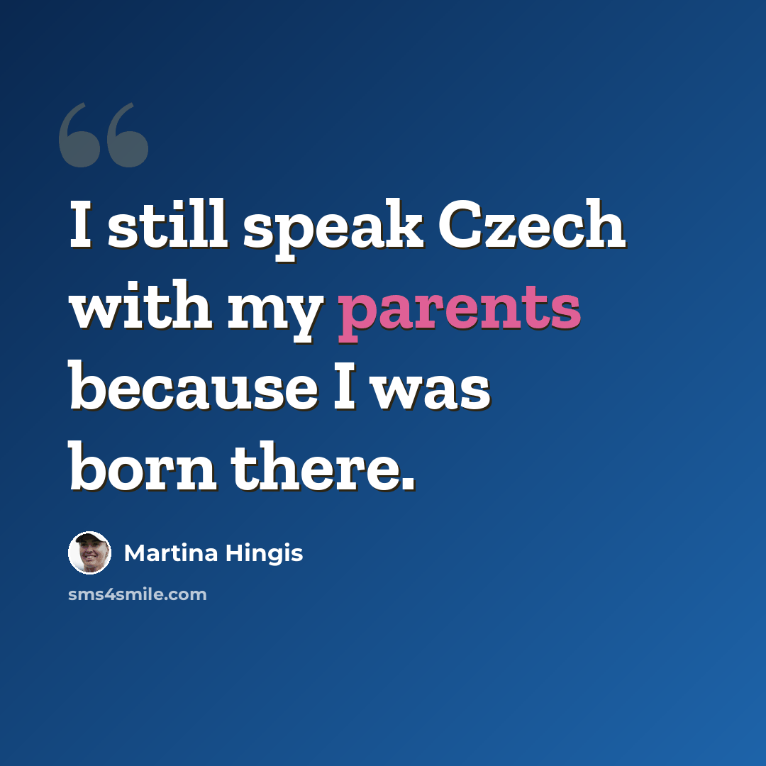 “I still speak Czech with my parents because I was born there.” quote by Martina Hingis