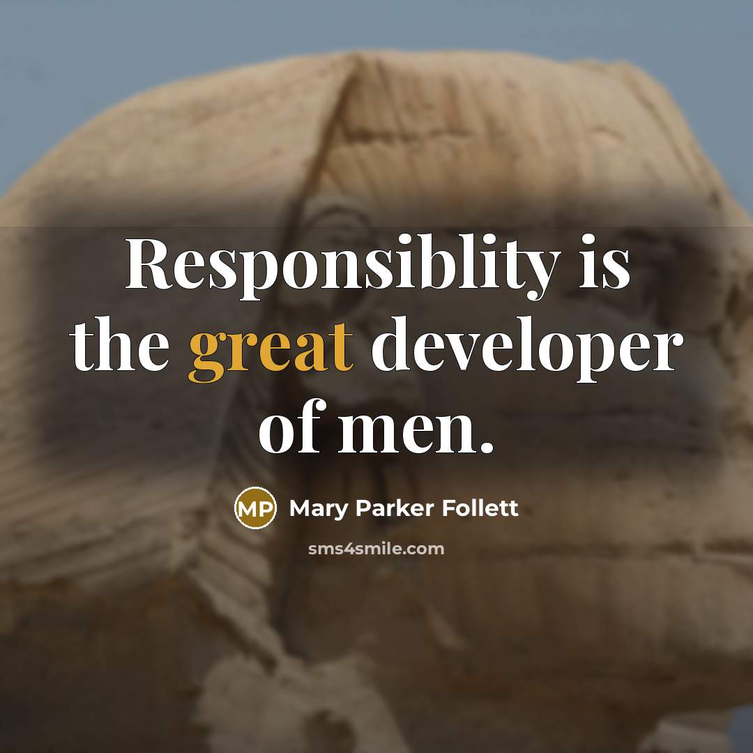 “Responsiblity is the great developer of men.” quote by Mary Parker Follett