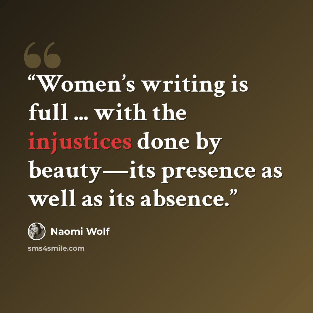 “Women’s writing is full ... with the injustices done by beauty—its presence as well as its absence.” quote by Naomi Wolf