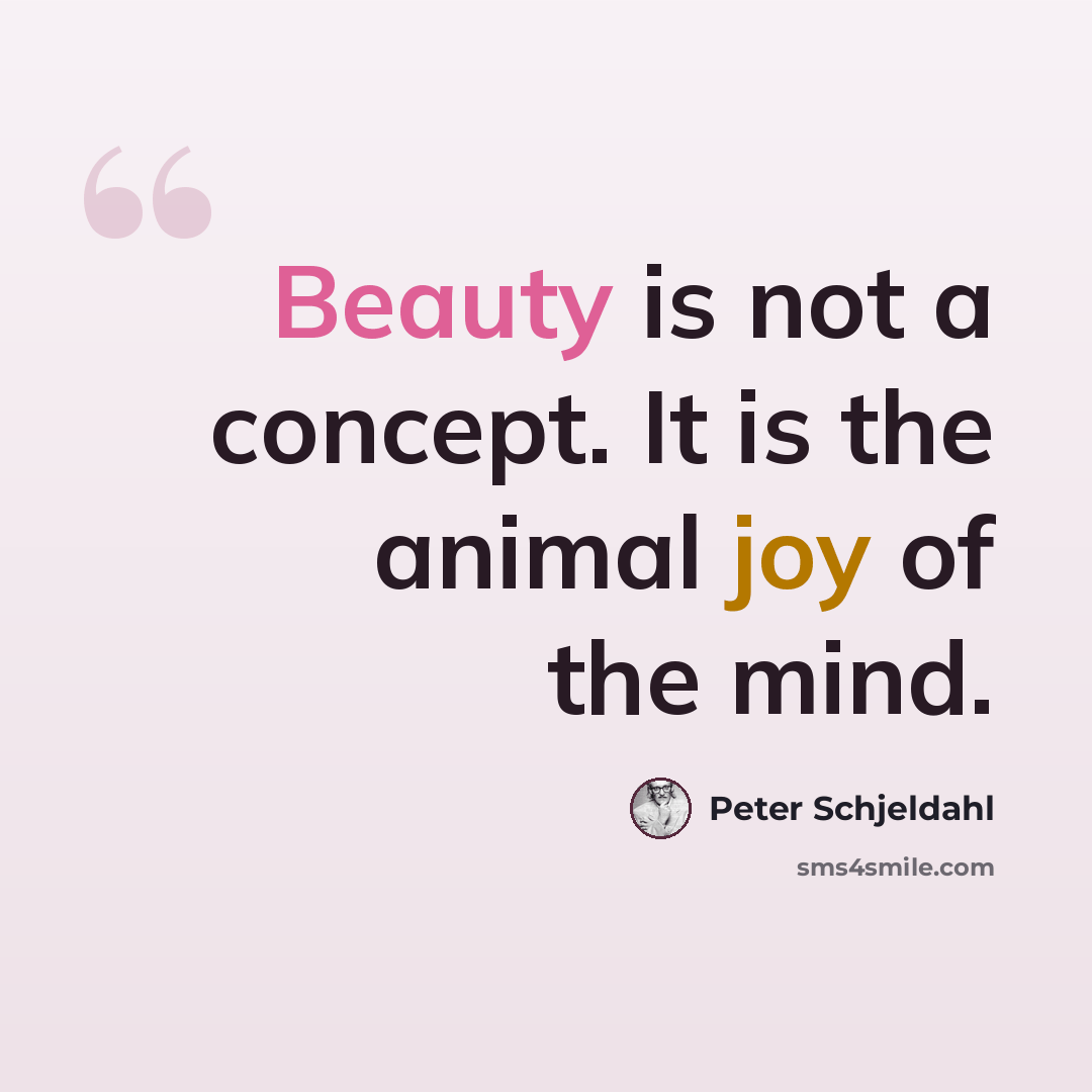 “Beauty is not a concept. It is the animal joy of the mind.” quote by Peter Schjeldahl