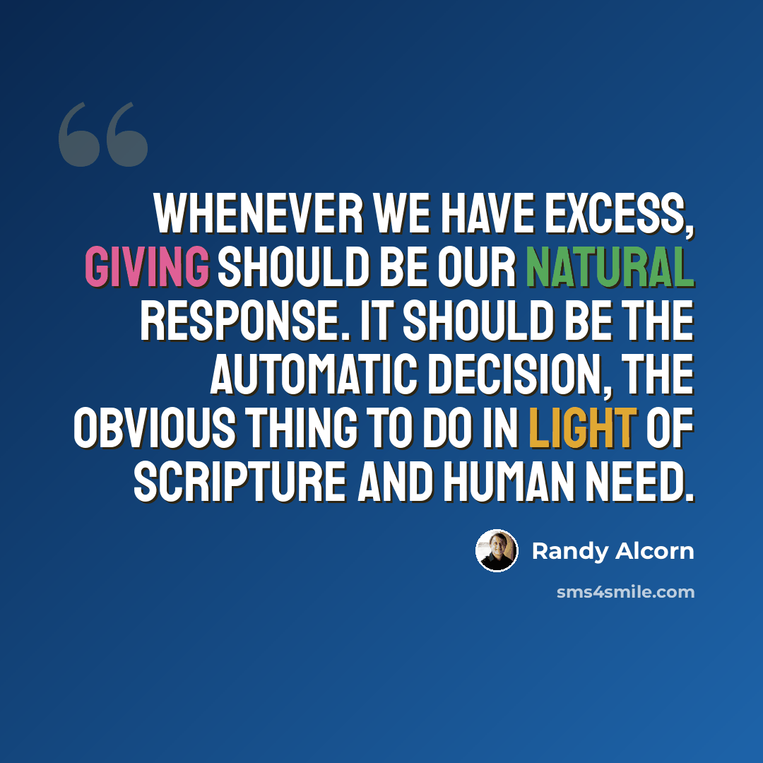 “Whenever we have excess, giving should be our natural response. It should be the automatic decision, the obvious thing to do in light of Scripture and human need.” quote by Randy Alcorn