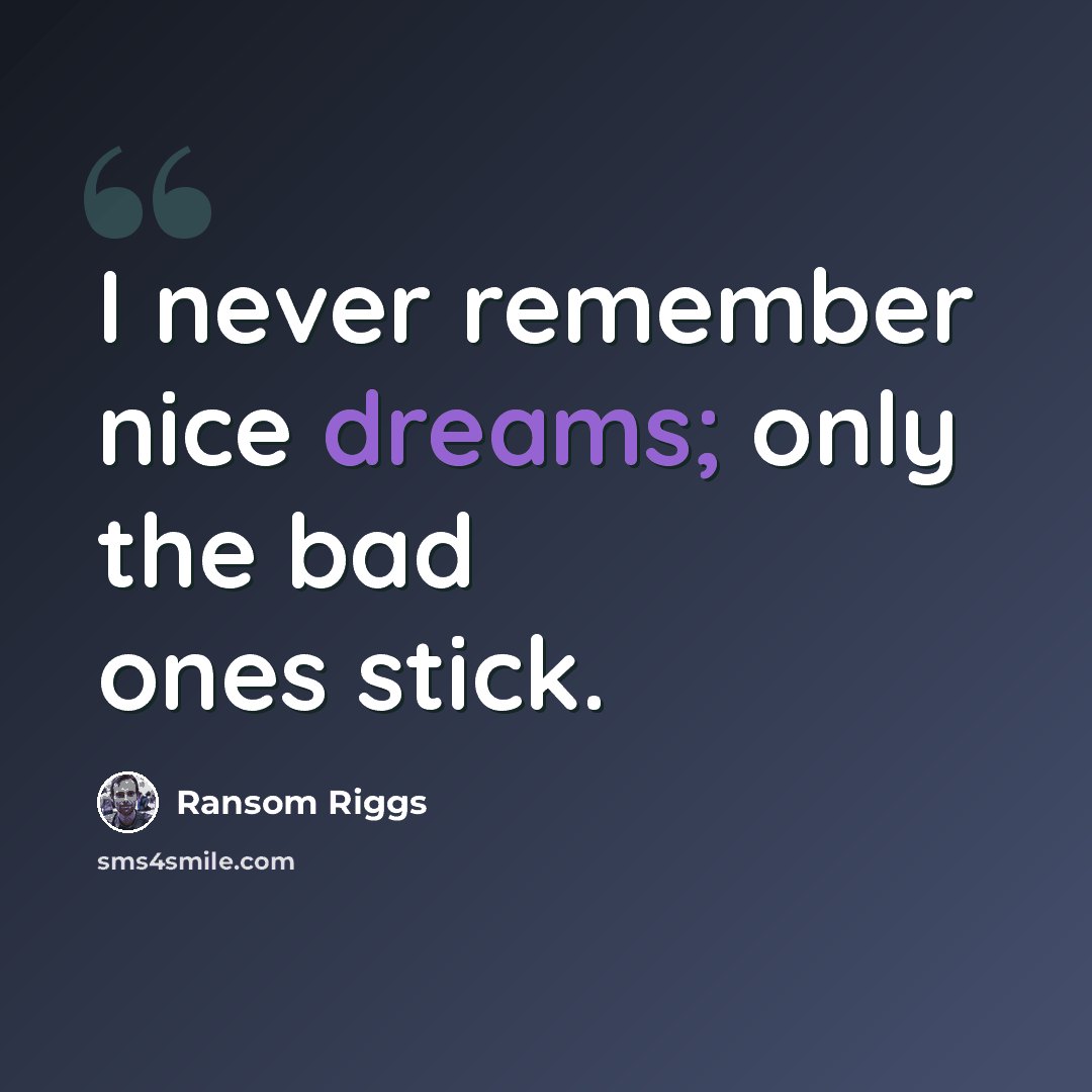 “I never remember nice dreams; only the bad ones stick.” quote by Ransom Riggs