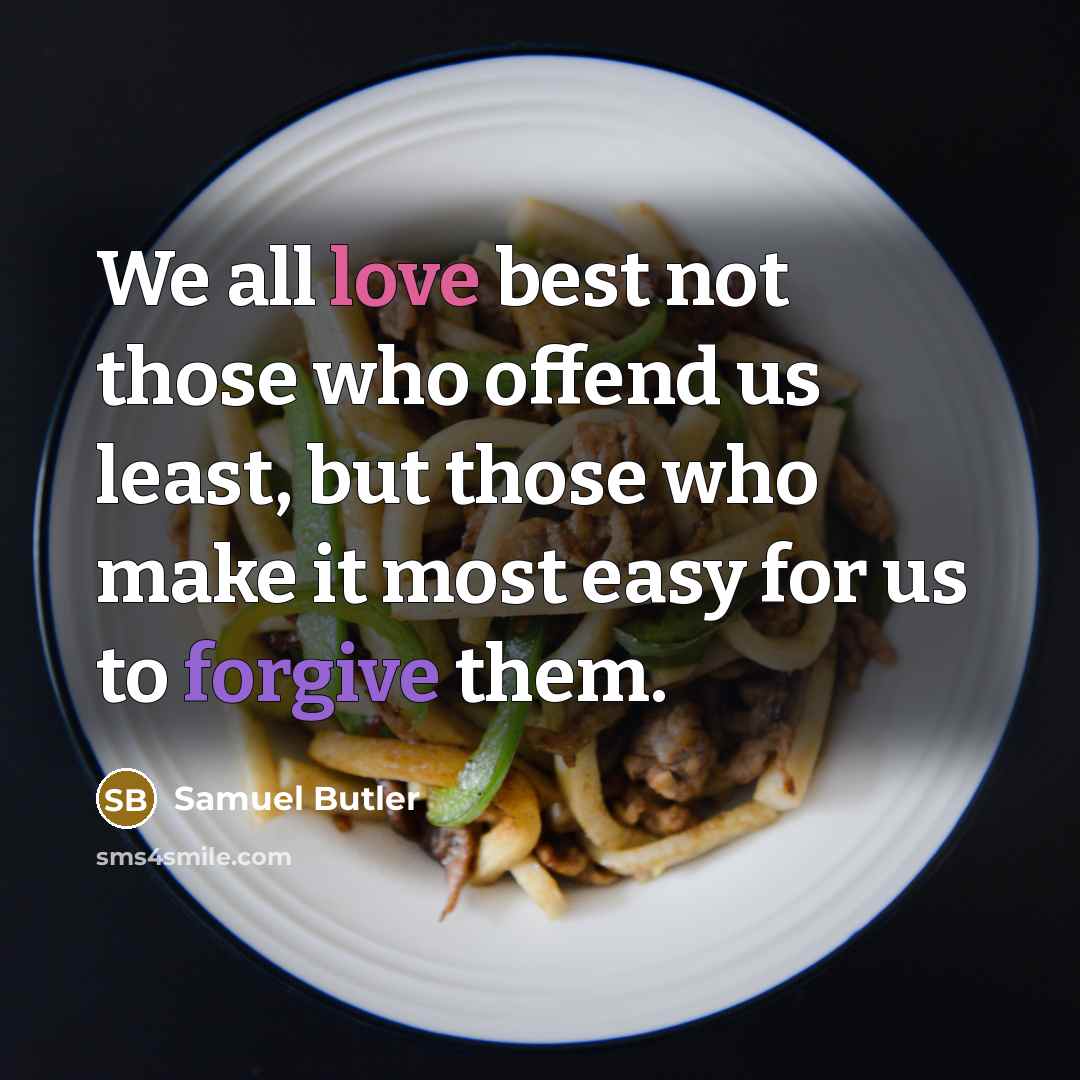 “We all love best not those who offend us least, but those who make it most easy for us to forgive them.” quote by Samuel Butler