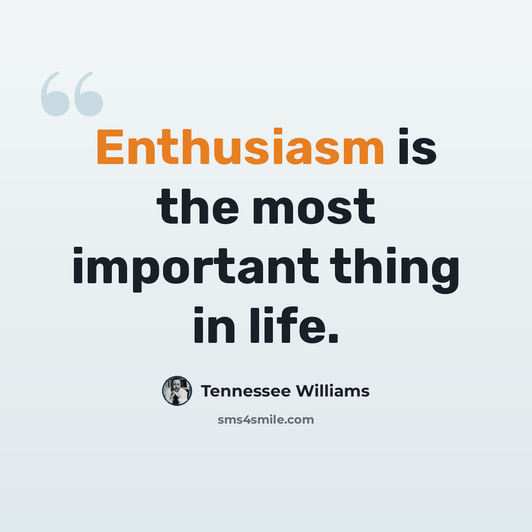 “Enthusiasm is the most important thing in life.” quote by Tennessee Williams