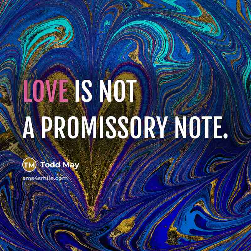 “Love is not a promissory note.” quote by Todd May